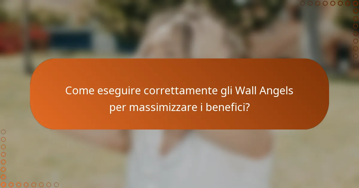 Come eseguire correttamente gli Wall Angels per massimizzare i benefici?