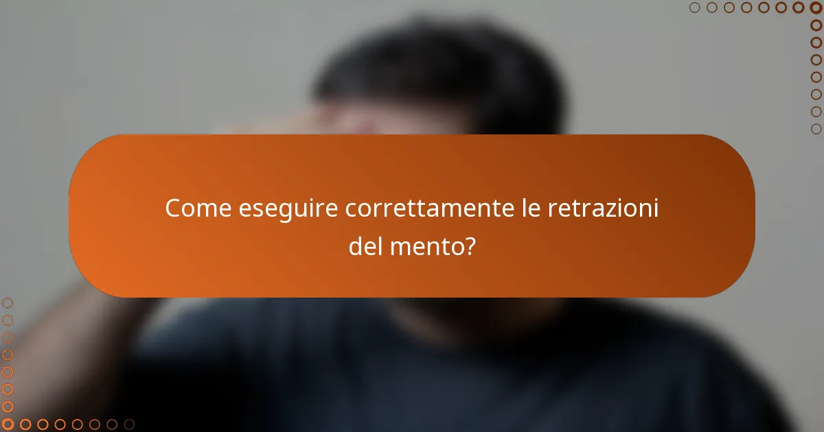 Come eseguire correttamente le retrazioni del mento?