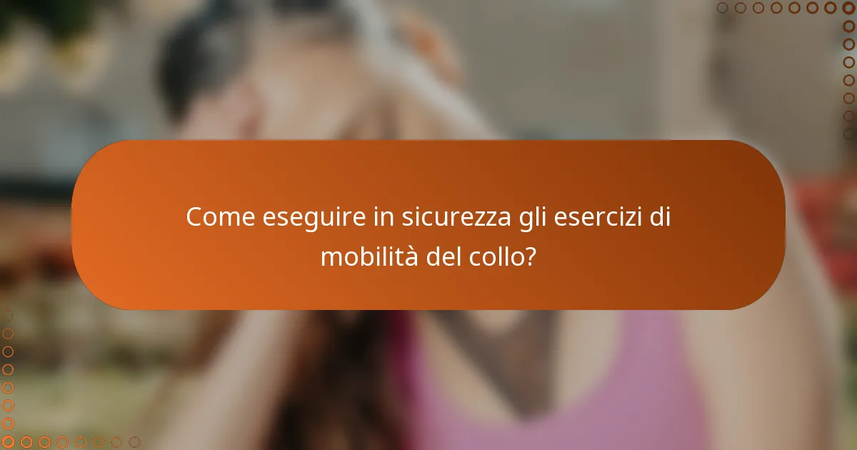 Come eseguire in sicurezza gli esercizi di mobilità del collo?