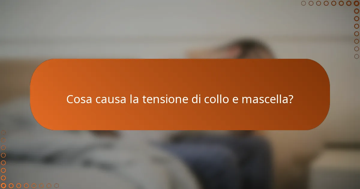 Cosa causa la tensione di collo e mascella?