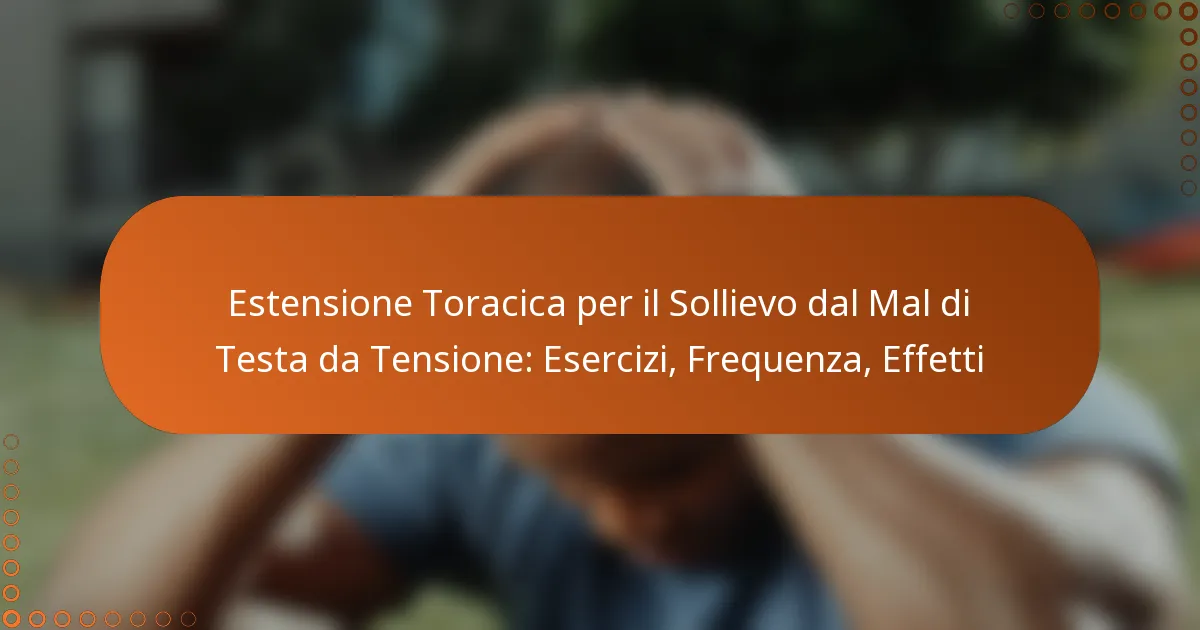 Estensione Toracica per il Sollievo dal Mal di Testa da Tensione: Esercizi, Frequenza, Effetti