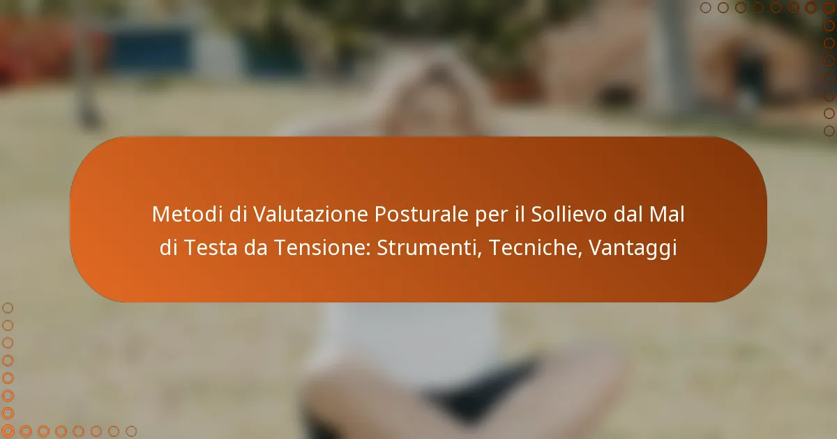 Metodi di Valutazione Posturale per il Sollievo dal Mal di Testa da Tensione: Strumenti, Tecniche, Vantaggi