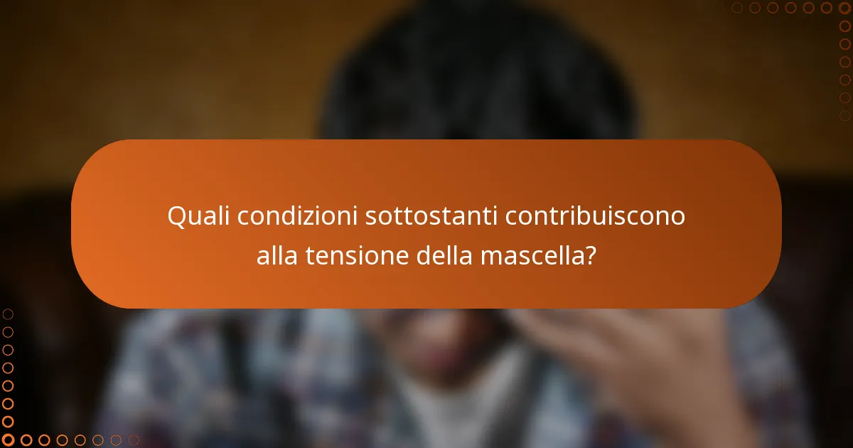 Quali condizioni sottostanti contribuiscono alla tensione della mascella?