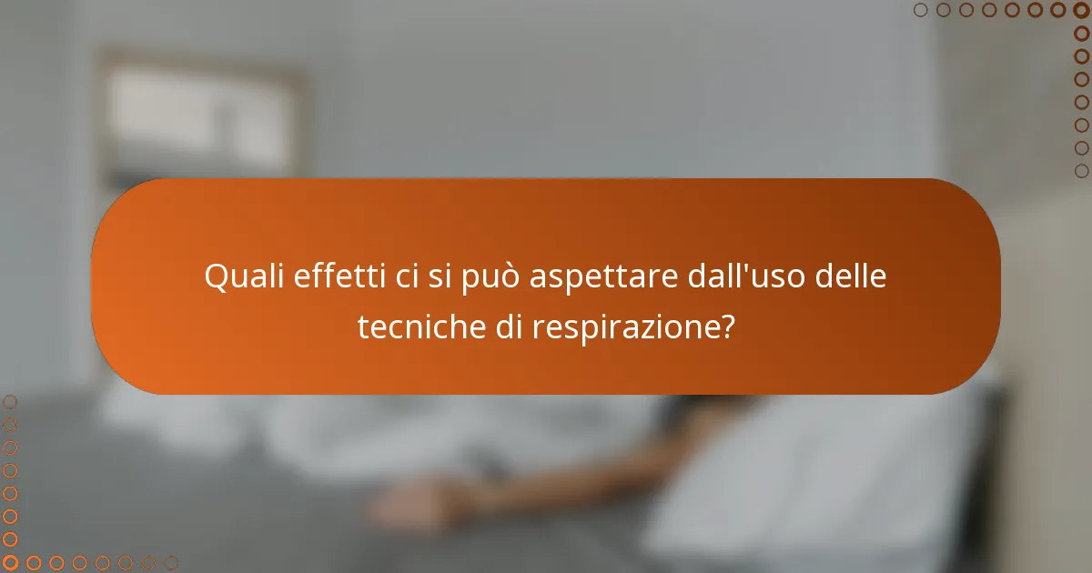 Quali effetti ci si può aspettare dall'uso delle tecniche di respirazione?