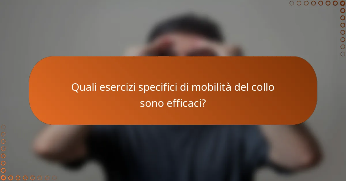Quali esercizi specifici di mobilità del collo sono efficaci?