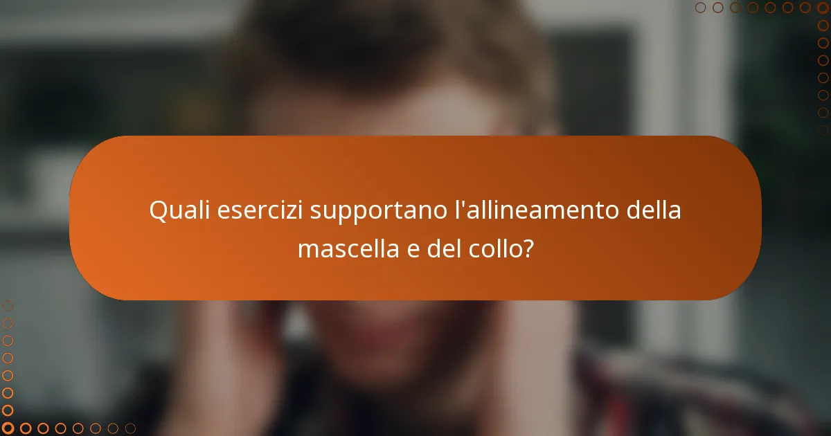 Quali esercizi supportano l'allineamento della mascella e del collo?