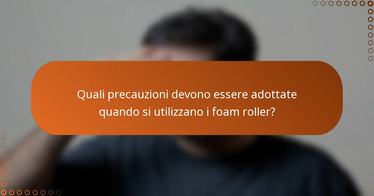 Quali precauzioni devono essere adottate quando si utilizzano i foam roller?
