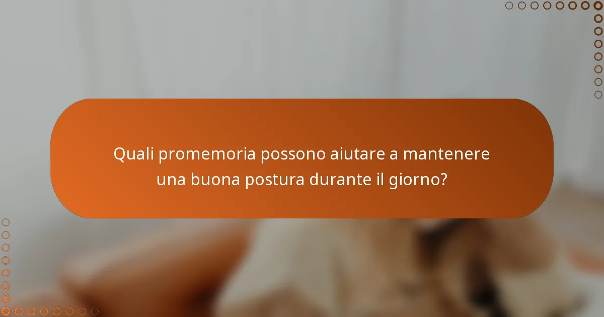 Quali promemoria possono aiutare a mantenere una buona postura durante il giorno?