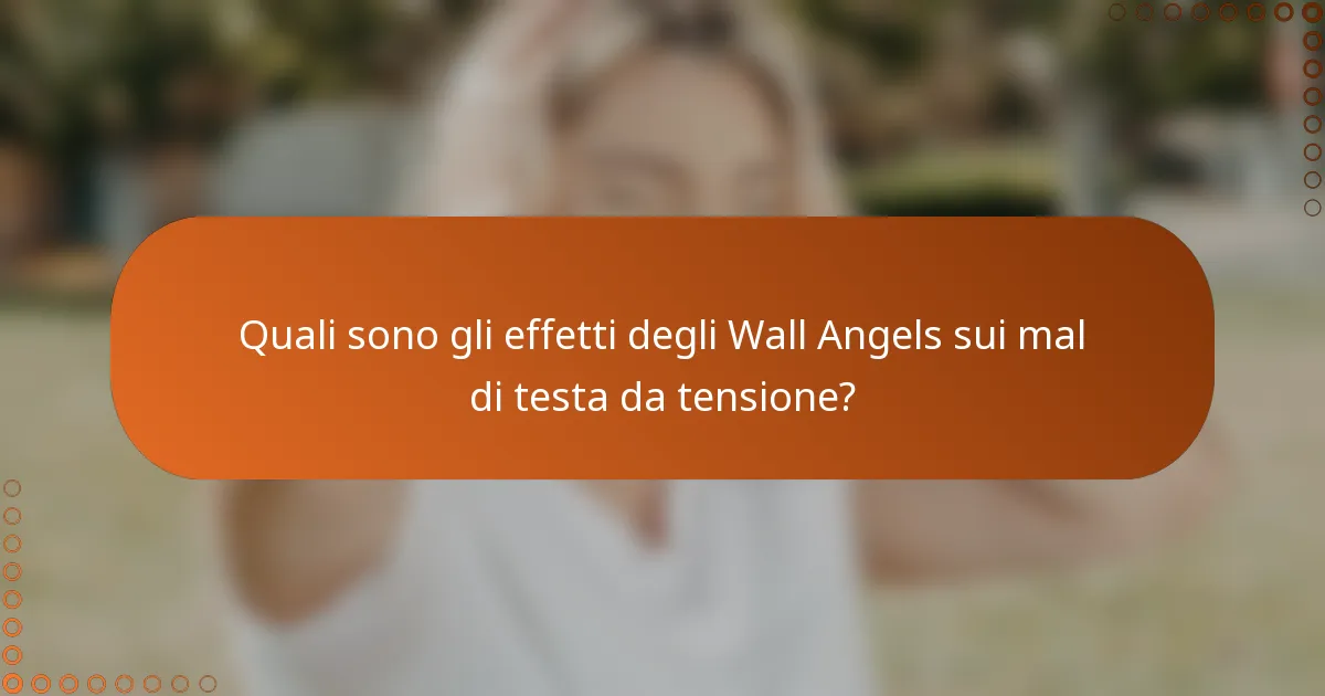 Quali sono gli effetti degli Wall Angels sui mal di testa da tensione?