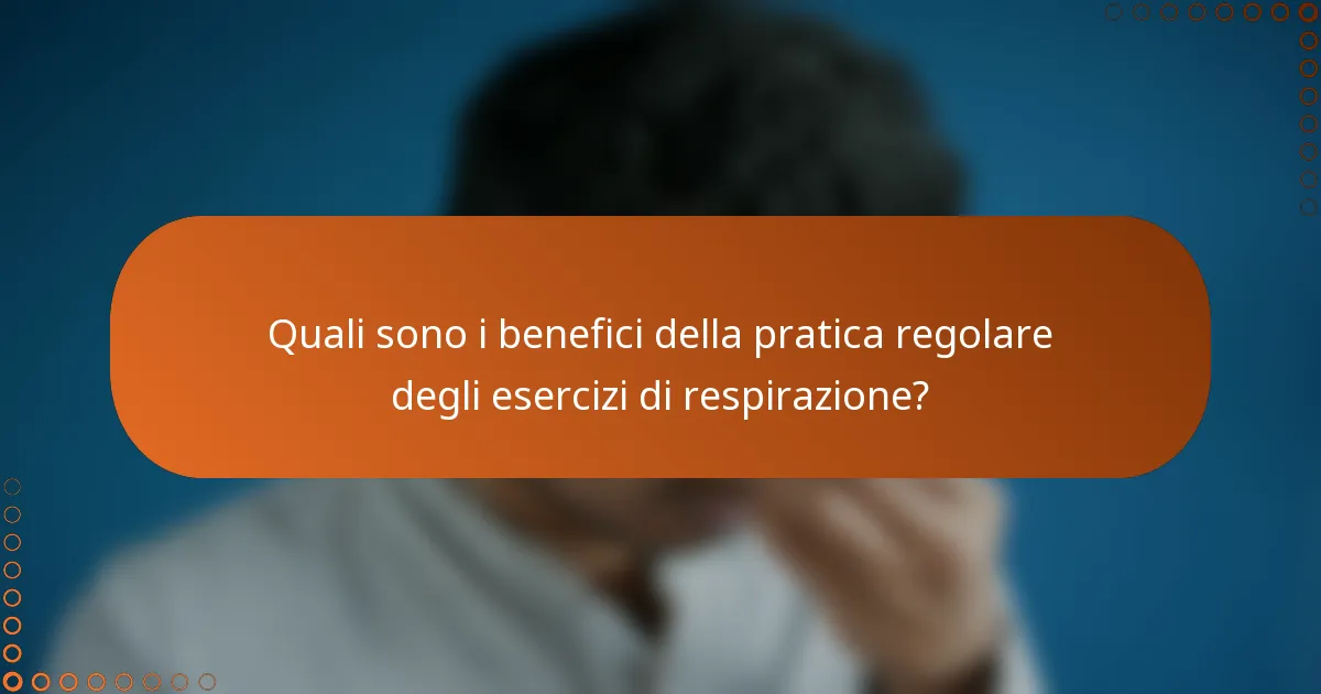 Quali sono i benefici della pratica regolare degli esercizi di respirazione?