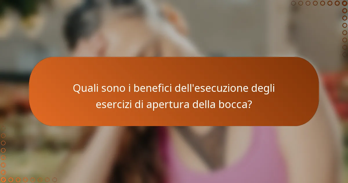 Quali sono i benefici dell'esecuzione degli esercizi di apertura della bocca?