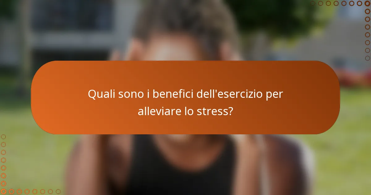 Quali sono i benefici dell'esercizio per alleviare lo stress?