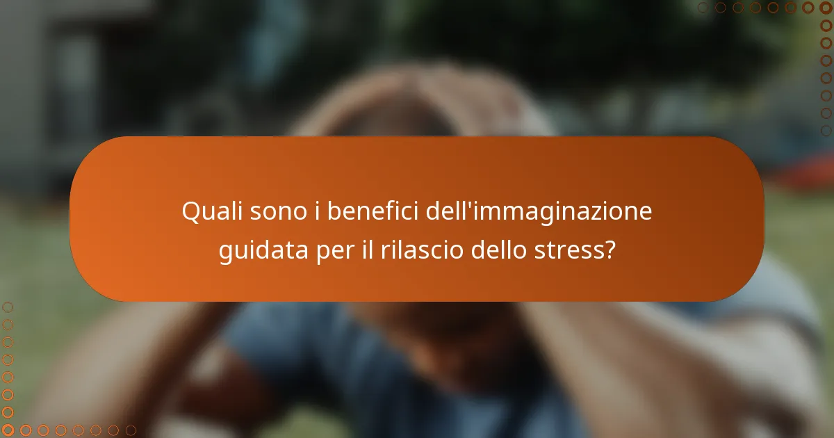 Quali sono i benefici dell'immaginazione guidata per il rilascio dello stress?