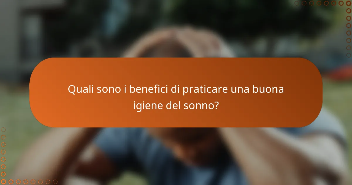 Quali sono i benefici di praticare una buona igiene del sonno?