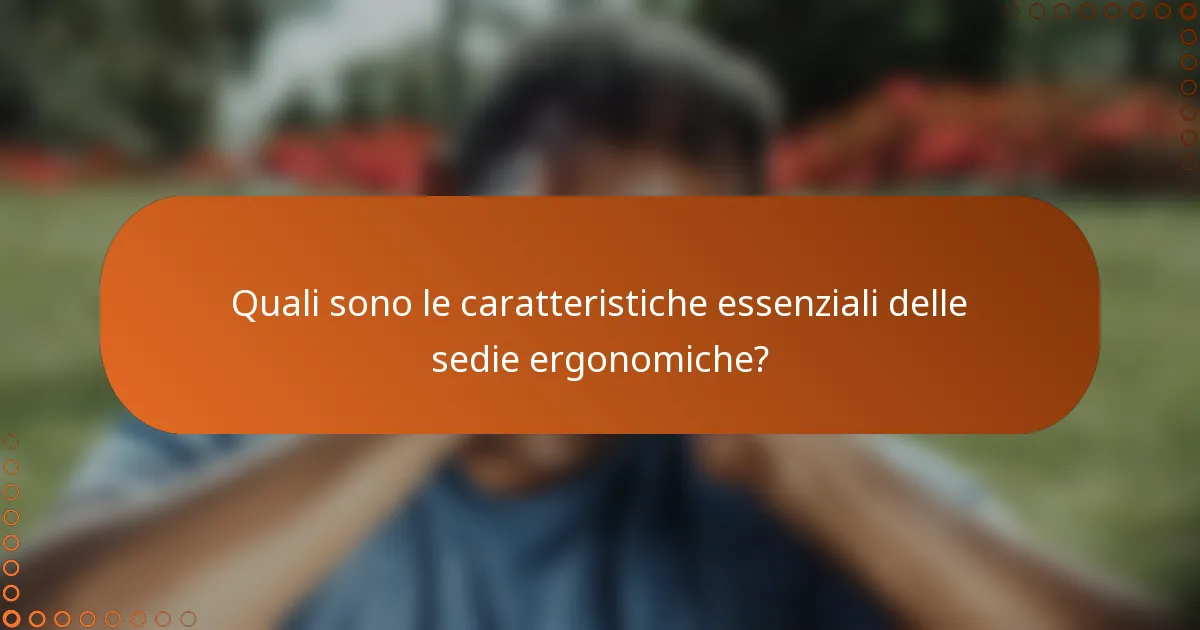 Quali sono le caratteristiche essenziali delle sedie ergonomiche?