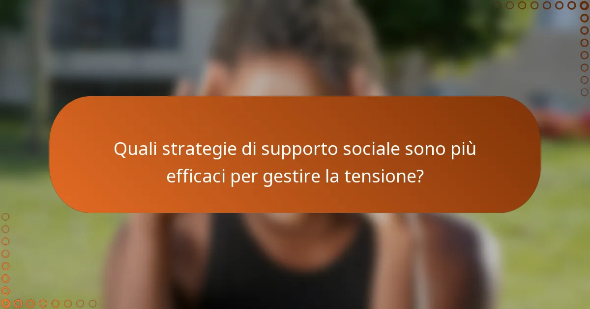 Quali strategie di supporto sociale sono più efficaci per gestire la tensione?