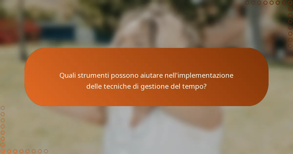 Quali strumenti possono aiutare nell'implementazione delle tecniche di gestione del tempo?